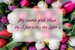 حلول ماه رجب، ماهی که رحمت گسترده الهی بر بندگانش جاری می‌شود و همچنین ولادت باسعادت پنجمین اختر آسمان امامت و هفتمین خورشید ولایت حضرت امام‌ محمدباقر(ع) بر تمامی شیعیان جهان مبارک باد 2