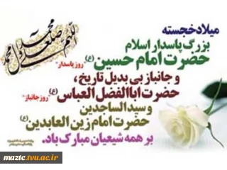 فرا رسیدن فرخنده میلاد با سعادت سه نور ولایت و امامت،حضرت اباعبدالله الحسین (ع) و روز پاسدار، حضرت ابوالفضل العباس(ع) و روز جانباز و نیز ولادت با سعادت حضرت  امام سجاد(ع) بر همه مسلمین جهان بویژه بر شما دانشگاهیان تبریک و تهنیت باد